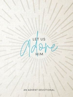 Let Us Adore Him: An Advent Devotional by Chambo, Samantha