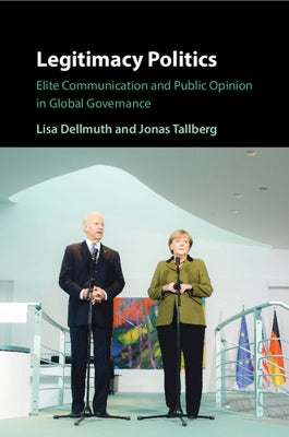 Legitimacy Politics: Elite Communication and Public Opinion in Global Governance by Dellmuth, Lisa