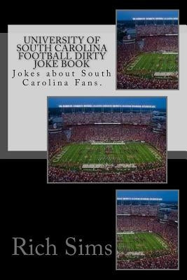 University of South Carolina Football Dirty Joke Book: Jokes about South Carolina Fans. by Sims, Rich