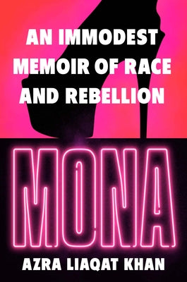Mona: An Immodest Memoir of Race and Rebellion by Khan, Azra Liaqat