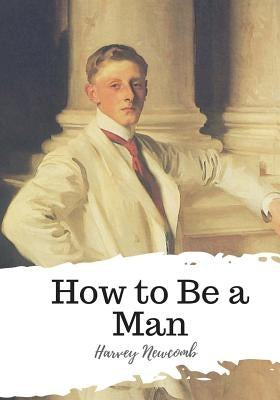 How to Be a Man by Newcomb, Harvey