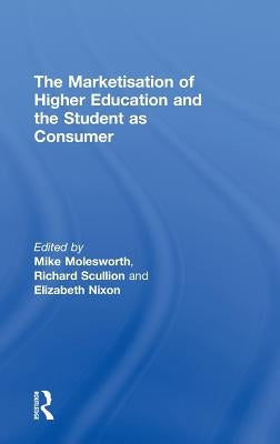 The Marketisation of Higher Education and the Student as Consumer by Molesworth, Mike