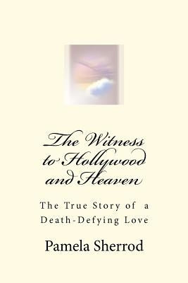 The Witness to Hollywood and Heaven by Sherrod, Pamela
