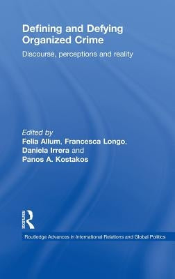 Defining and Defying Organised Crime: Discourse, Perceptions and Reality by Allum, Felia