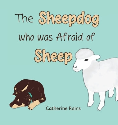 The Sheepdog who was Afraid of Sheep by Rains, Catherine