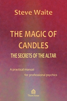 The Magic of Candles: The Secrets of the Altar by Cal, Chris