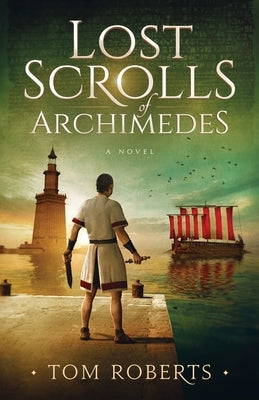 Lost Scrolls of Archimedes: A historical novel of ancient Rome and Egypt by Roberts, Tom