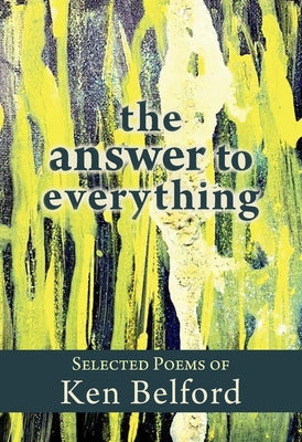 The Answer to Everything: Selected Poems of Ken Belford by Scott, Jordan