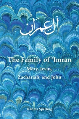 The Family of 'Imran: Mary, Jesus, Zachariah, and John by Sperling, Karima