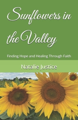 Sunflowers in the Valley: Finding Hope and Healing Through Faith by Justice, Natalie