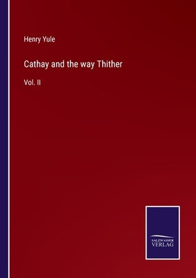 Cathay and the way Thither: Vol. II by Yule, Henry