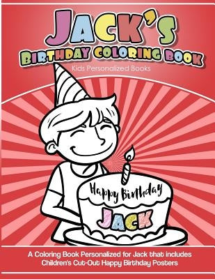 Jack's Birthday Coloring Book Kids Personalized Books: A Coloring Book Personalized for Jack that includes Children's Cut Out Happy Birthday Posters by Books, Jack's