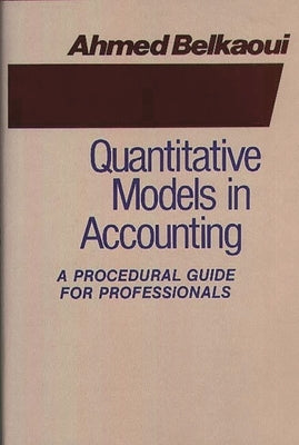 Quantitative Models in Accounting: A Procedural Guide for Professionals by Riahi-Belkaoui, Ahmed