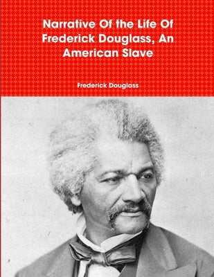 Narrative Of the Life Of Frederick Douglass, An American Slave by Douglass, Frederick