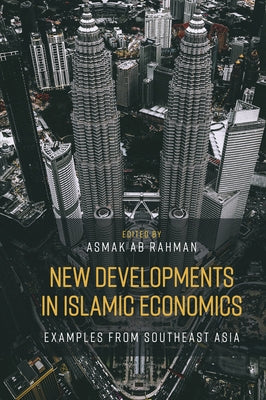 New Developments in Islamic Economics: Examples from Southeast Asia by Ab Rahman, Asmak