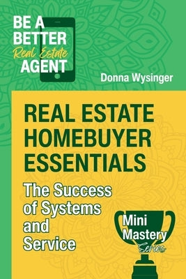 Real Estate Homebuyer Essentials: The Success of Systems and Service by Wysinger, Donna