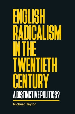 English Radicalism in the Twentieth Century: A Distinctive Politics? by Taylor, Richard