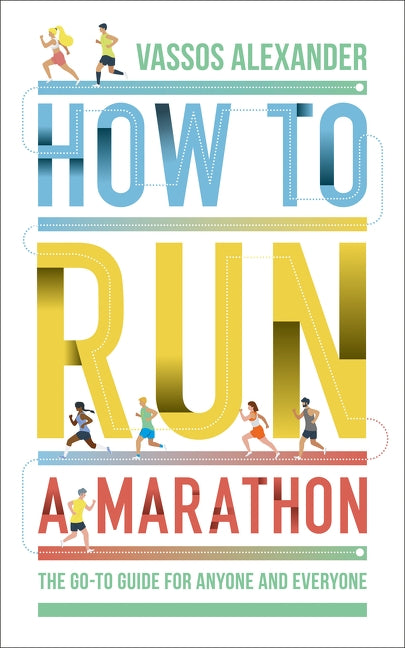 How to Run a Marathon: The Go-To Guide for Anyone and Everyone by Alexander, Vassos