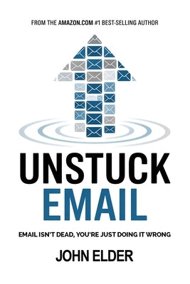 Unstuck Email: Email Isn't Dead, You're Just Doing It Wrong by Elder, John
