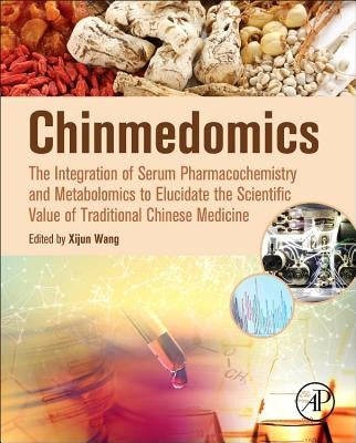 Chinmedomics: The Integration of Serum Pharmacochemistry and Metabolomics to Elucidate the Scientific Value of Traditional Chinese Medicine by Wang, Xijun