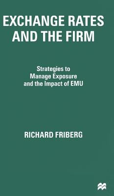 Exchange Rates and the Firm: Strategies to Manage Exposure and the Impact of Emu by Friberg, R.