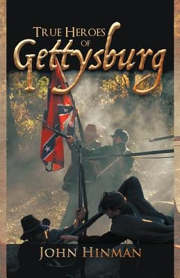 True Heroes of Gettysburg by Hinman, John
