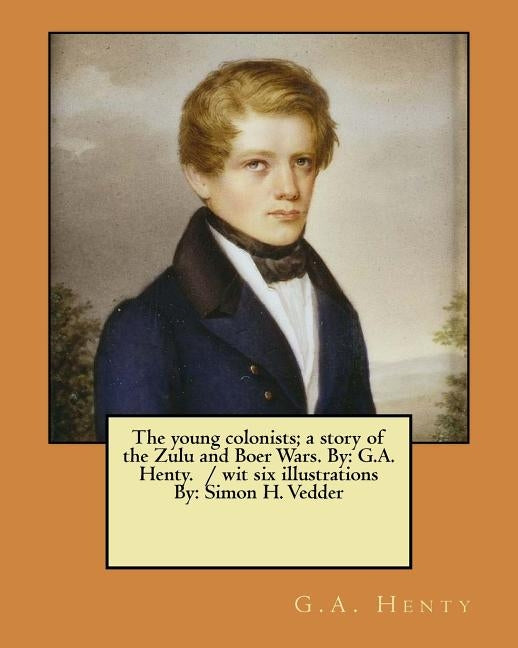 The young colonists; a story of the Zulu and Boer Wars. By: G.A. Henty. / wit six illustrations By: Simon H. Vedder by Vedder, Simon H.