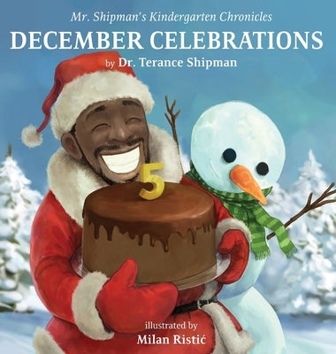 Mr. Shipman's Kindergarten Chronicles: December Celebrations 5th Year Anniversary Edition: December Celebrations by Shipman, Terance
