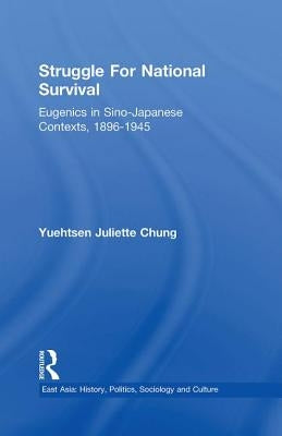 Struggle for National Survival: Chinese Eugenics in a Transnational Context, 1896-1945 by Chung, Yuehtsen Juliette