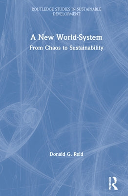 A New World-System: From Chaos to Sustainability by Reid, Donald G.