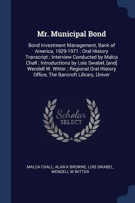 Mr. Municipal Bond: Bond Investment Management, Bank of America, 1929-1971: Oral History Transcript; Interview Conducted by Malca Chall; I by Chall, Malca