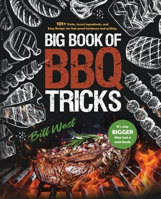 Big Book of BBQ Tricks: 101+ Tricks, Secret Ingredients and Easy Recipes for Foolproof Barbecue & Grilling by West, Bill
