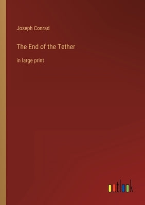 The End of the Tether: in large print by Conrad, Joseph