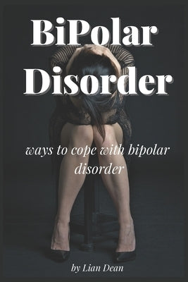 Bipolar Disorder: Ways to cope with bipolar disorder by Dean, Lian