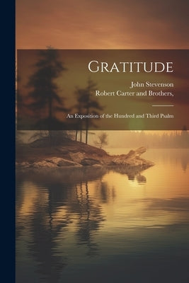 Gratitude: An Exposition of the Hundred and Third Psalm by Stevenson, John