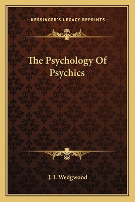 The Psychology Of Psychics by Wedgwood, J. I.