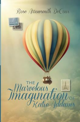 The Marvelous Imagination of Katie Addams by Arrowsmith Decoux, Rose
