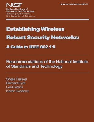 NIST Special Publication 800-97: Establishing Wireless Robust Security Networks by U. S. Department of Commerce