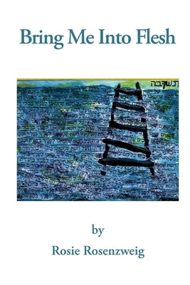 Bring Me Into Flesh by Rosenzweig, Rosie