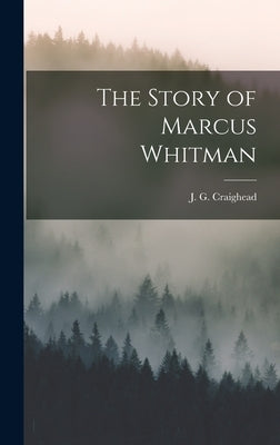 The Story of Marcus Whitman by Craighead, J. G.