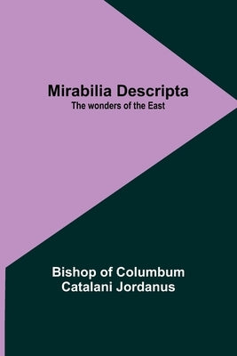Mirabilia descripta: The wonders of the East by Jordanus, Bishop Of