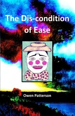 The Dis-condition of Ease by Patterson, Owen