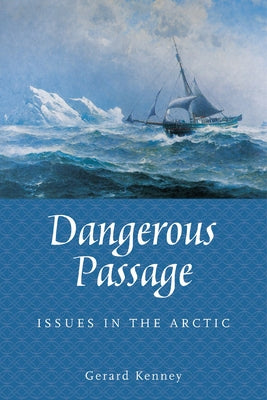 Dangerous Passage: Issues in the Arctic by Kenney, Gerard