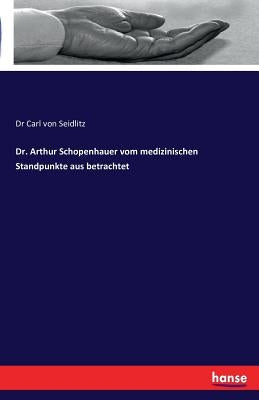Dr. Arthur Schopenhauer vom medizinischen Standpunkte aus betrachtet by Von Seidlitz, Carl