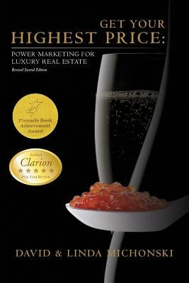 Get Your Highest Price: Power Marketing for Luxury Homeowners by Michonski, Linda
