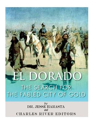 El Dorado: The Search for the Fabled City of Gold by Harasta, Jesse