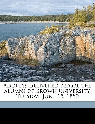 Address Delivered Before the Alumni of Brown University, Teusday, June 15, 1880 by Pierce, Edward Lillie