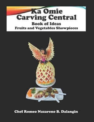 Fruit and Vegetables Showpieces: Ka Omie Carving Central Book of Ideas by Dalangin, Romeo Nazareno