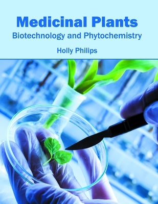 Medicinal Plants: Biotechnology and Phytochemistry by Philips, Holly