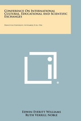 Conference on International Cultural, Educational and Scientific Exchanges: Princeton University, November 25-26, 1946 by Williams, Edwin Everitt